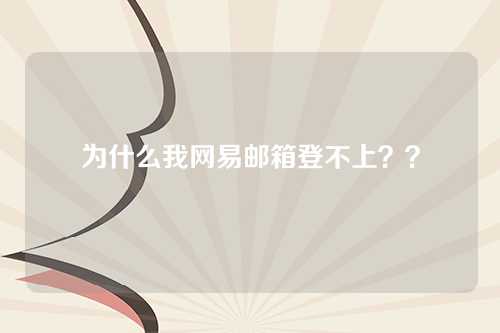 为什么我网易邮箱登不上？？