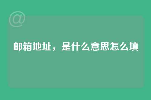 邮箱地址，是什么意思怎么填