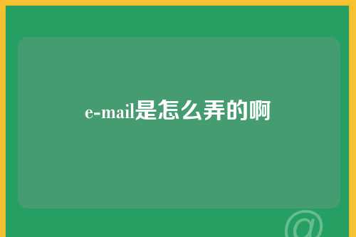 e-mail是怎么弄的啊