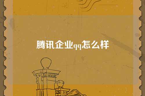 腾讯企业qq怎么样