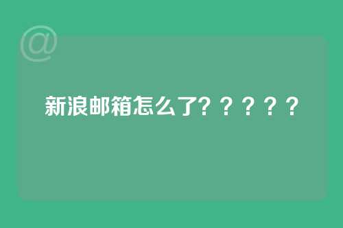 新浪邮箱怎么了？？？？？