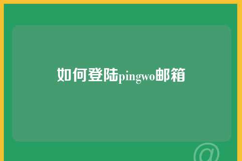 如何登陆pingwo邮箱