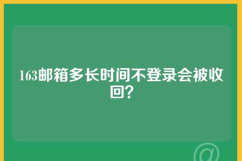 163邮箱多长时间不登录会被收回？