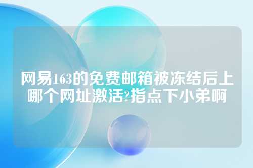 网易163的免费邮箱被冻结后上哪个网址激活?指点下小弟啊