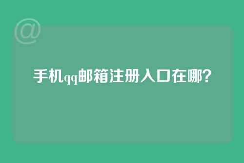 手机qq邮箱注册入口在哪？