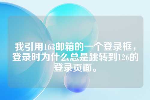 我引用163邮箱的一个登录框，登录时为什么总是跳转到126的登录页面。