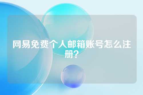 网易免费个人邮箱账号怎么注册？