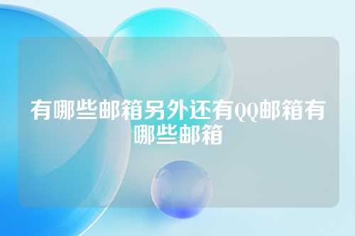 有哪些邮箱另外还有QQ邮箱有哪些邮箱