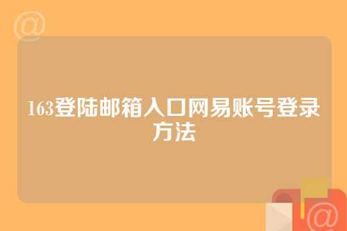 163登陆邮箱入口网易账号登录方法