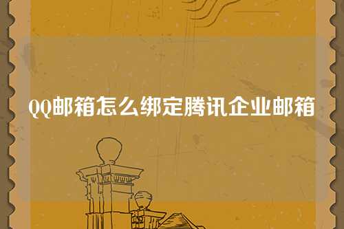 QQ邮箱怎么绑定腾讯企业邮箱