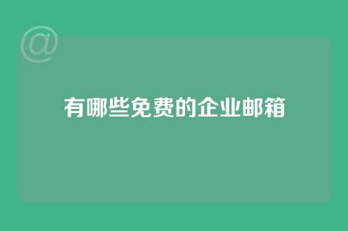 有哪些免费的企业邮箱