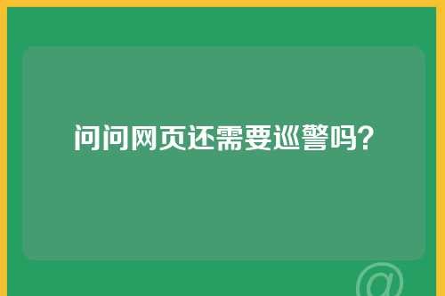 问问网页还需要巡警吗？