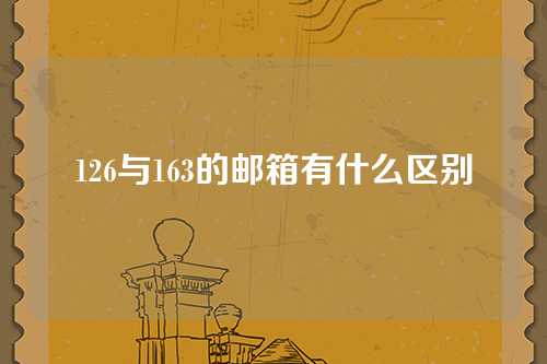 126与163的邮箱有什么区别