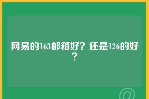 网易的163邮箱好？还是126的好？
