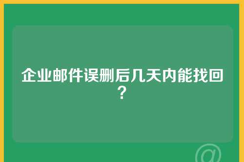 企业邮件误删后几天内能找回？