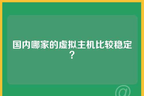 国内哪家的虚拟主机比较稳定？