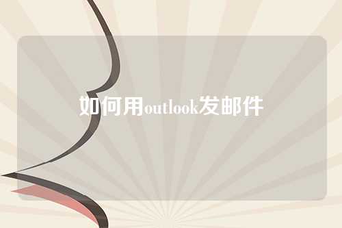 如何用outlook发邮件
