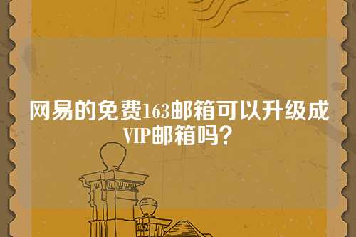 网易的免费163邮箱可以升级成VIP邮箱吗？