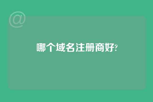 哪个域名注册商好?