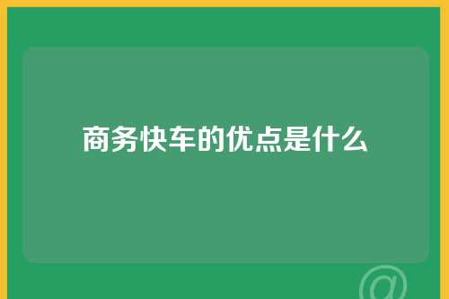 商务快车的优点是什么