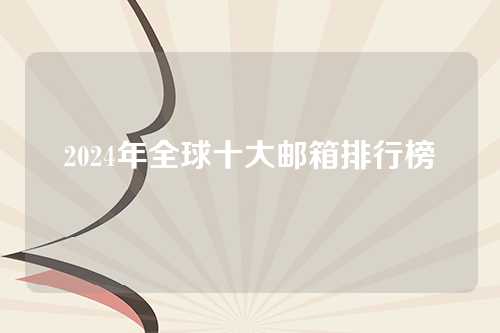 2024年全球十大邮箱排行榜