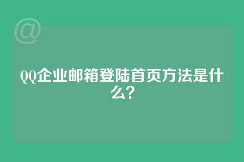 QQ企业邮箱登陆首页方法是什么？