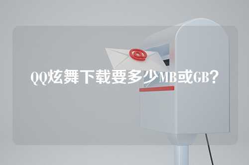 QQ炫舞下载要多少MB或GB？