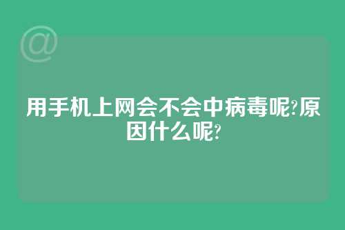 用手机上网会不会中病毒呢?原因什么呢?