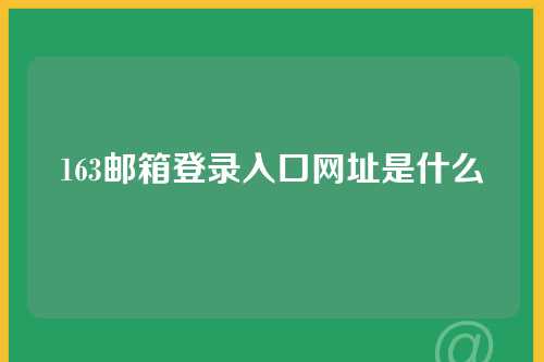 163邮箱登录入口网址是什么