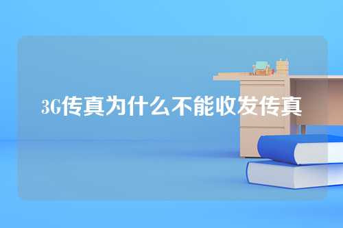 3G传真为什么不能收发传真