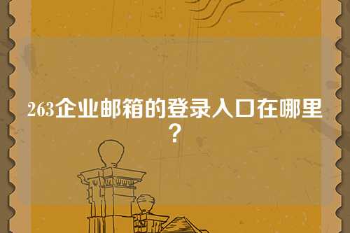 263企业邮箱的登录入口在哪里？
