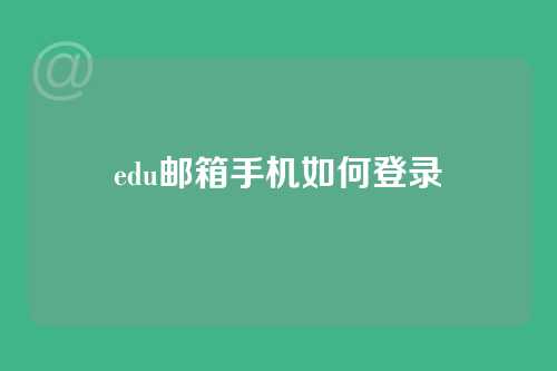 edu邮箱手机如何登录
