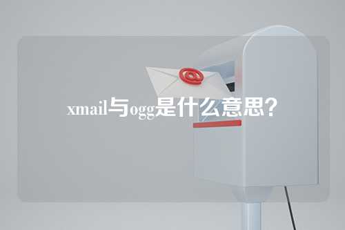 xmail与ogg是什么意思？
