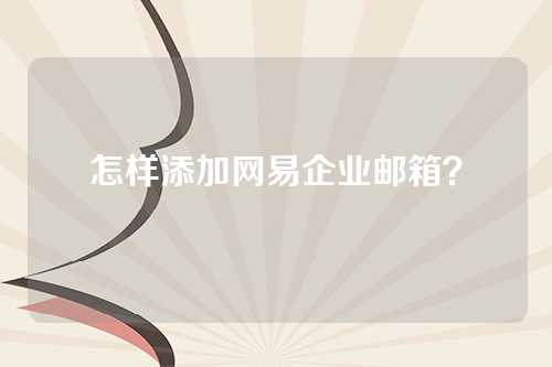 怎样添加网易企业邮箱？