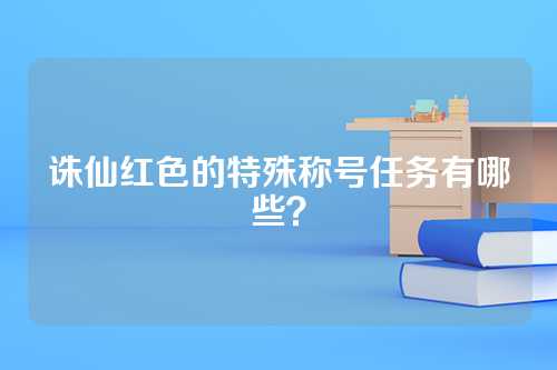 诛仙红色的特殊称号任务有哪些？
