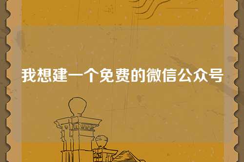 我想建一个免费的微信公众号