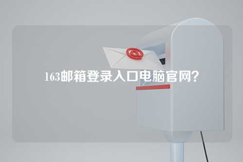 163邮箱登录入口电脑官网？