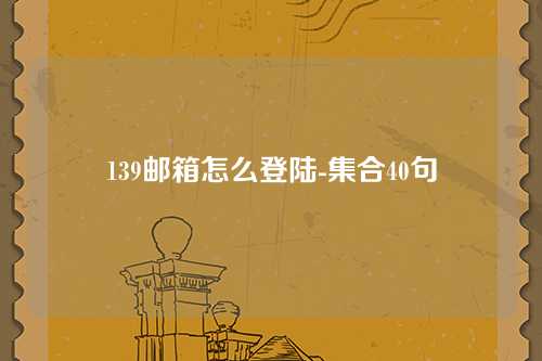 139邮箱怎么登陆-集合40句