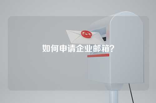 如何申请企业邮箱？