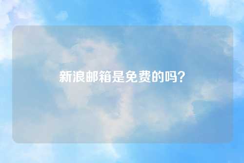 新浪邮箱是免费的吗？