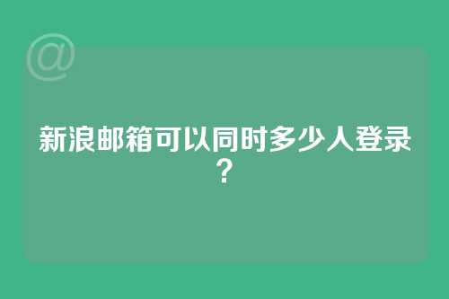 新浪邮箱可以同时多少人登录？