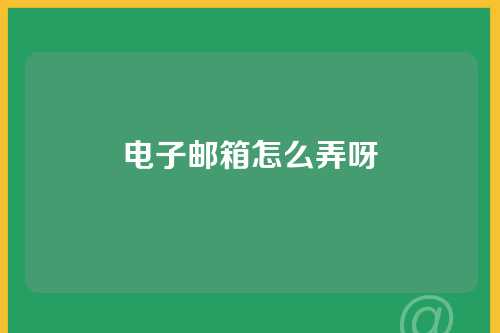 电子邮箱怎么弄呀