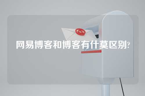 网易博客和博客有什莫区别?
