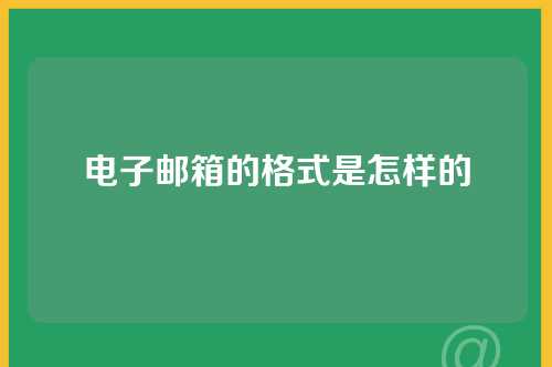 电子邮箱的格式是怎样的