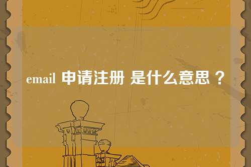 email 申请注册 是什么意思 ？