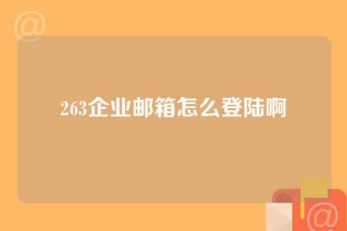 263企业邮箱怎么登陆啊