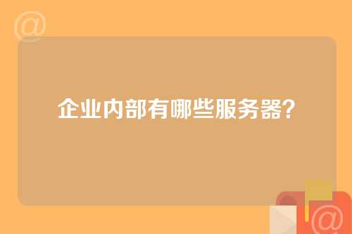 企业内部有哪些服务器？